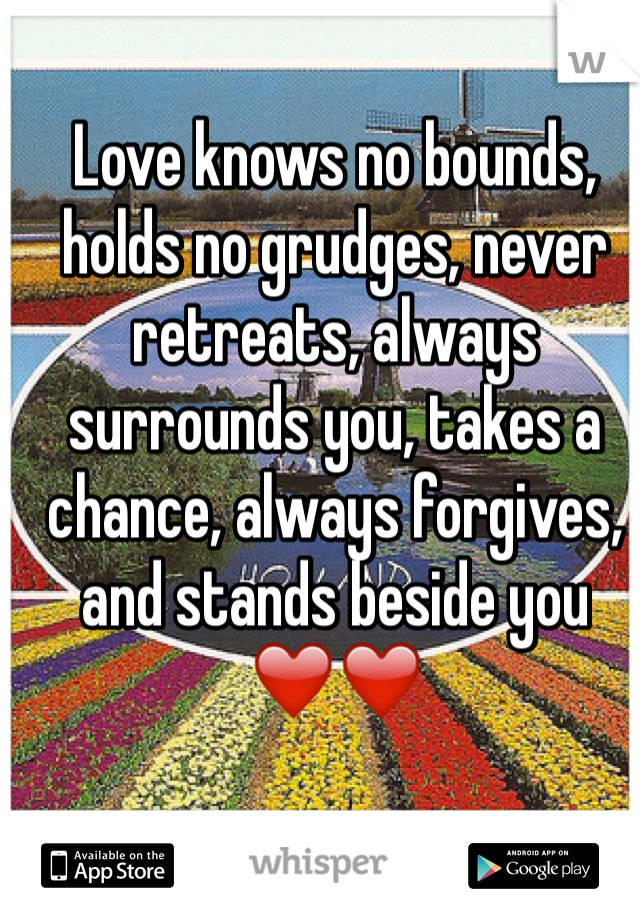 Love knows no bounds, holds no grudges, never retreats, always surrounds you, takes a chance, always forgives, and stands beside you ❤️❤️ 