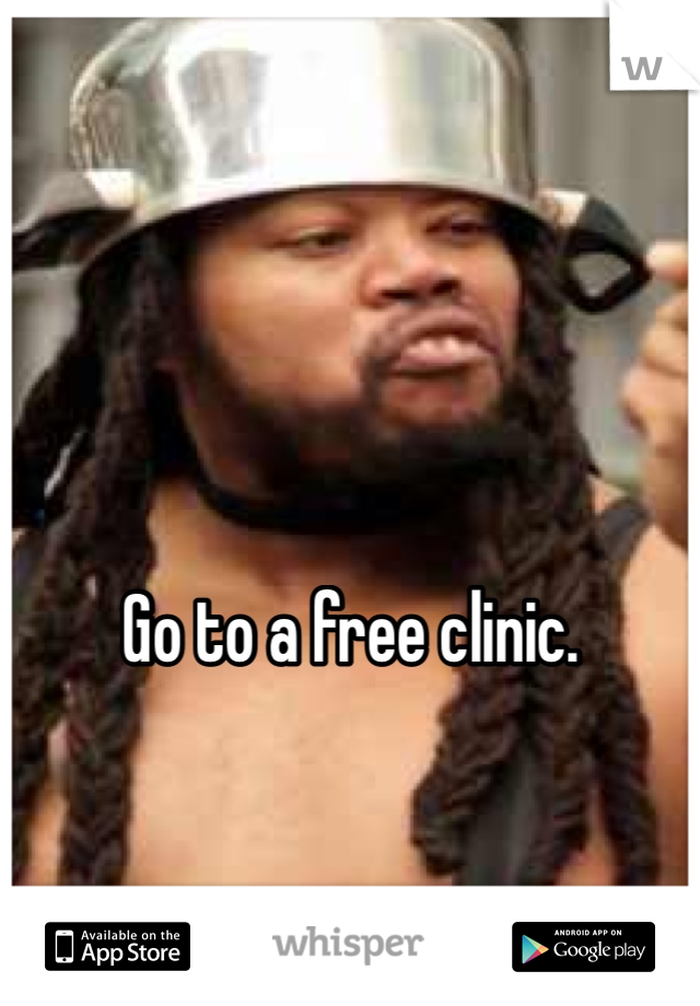 Go to a free clinic. 