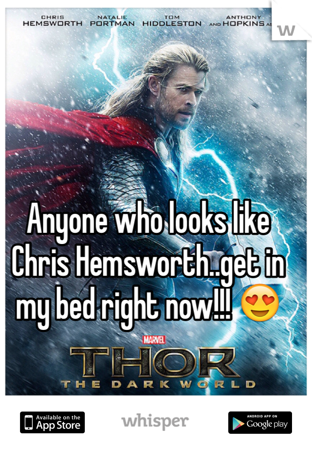 Anyone who looks like Chris Hemsworth..get in my bed right now!!! 😍