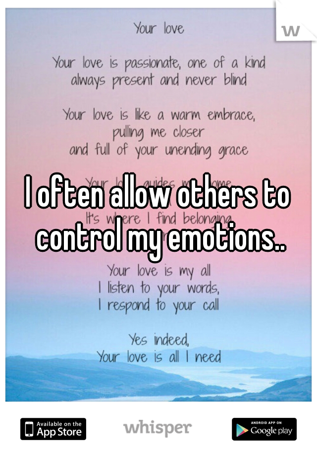 I often allow others to control my emotions..