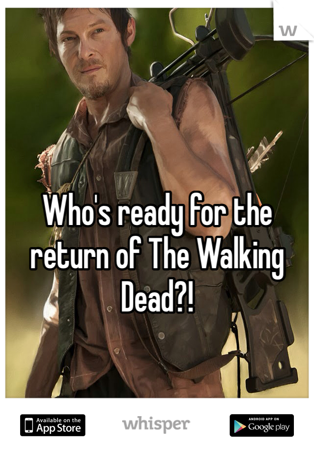 Who's ready for the return of The Walking Dead?!