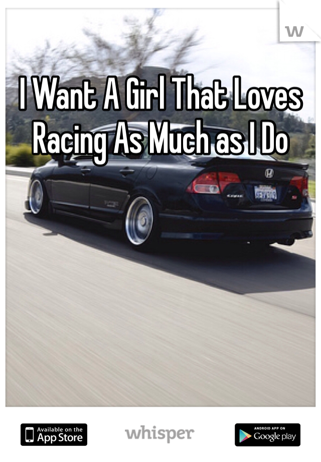 I Want A Girl That Loves Racing As Much as I Do