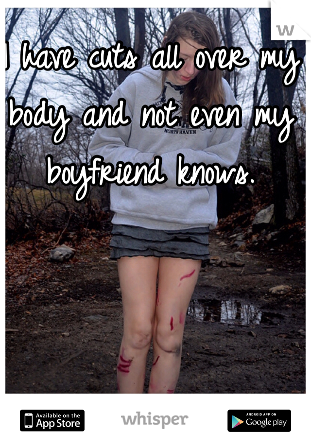 I have cuts all over my body and not even my boyfriend knows. 