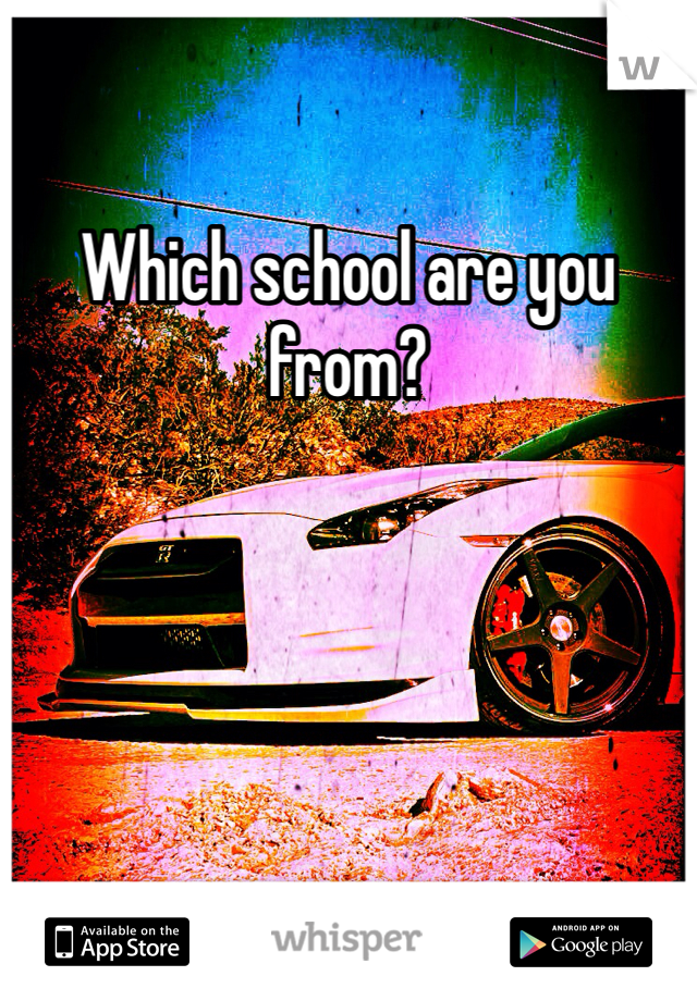 Which school are you from? 