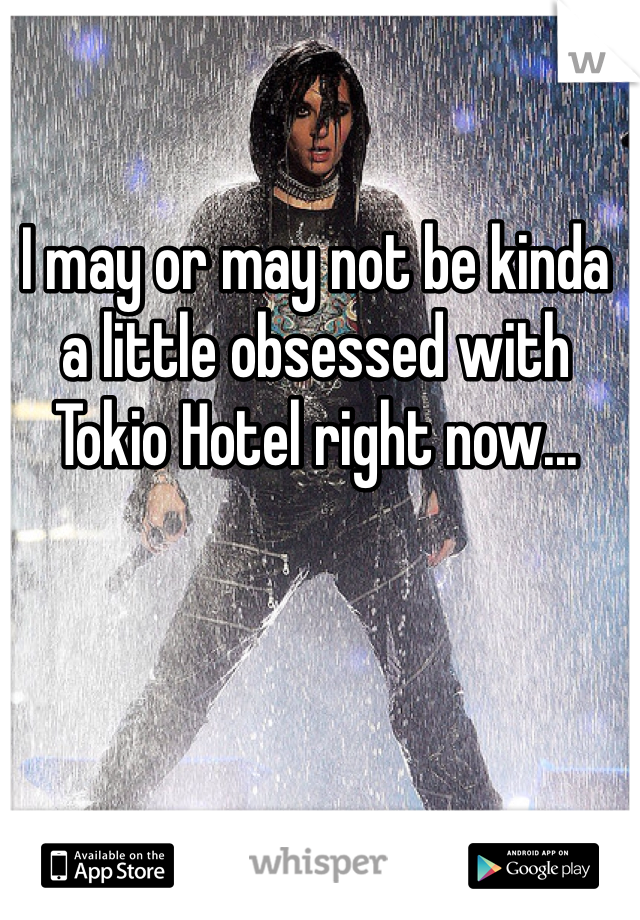 I may or may not be kinda a little obsessed with Tokio Hotel right now...