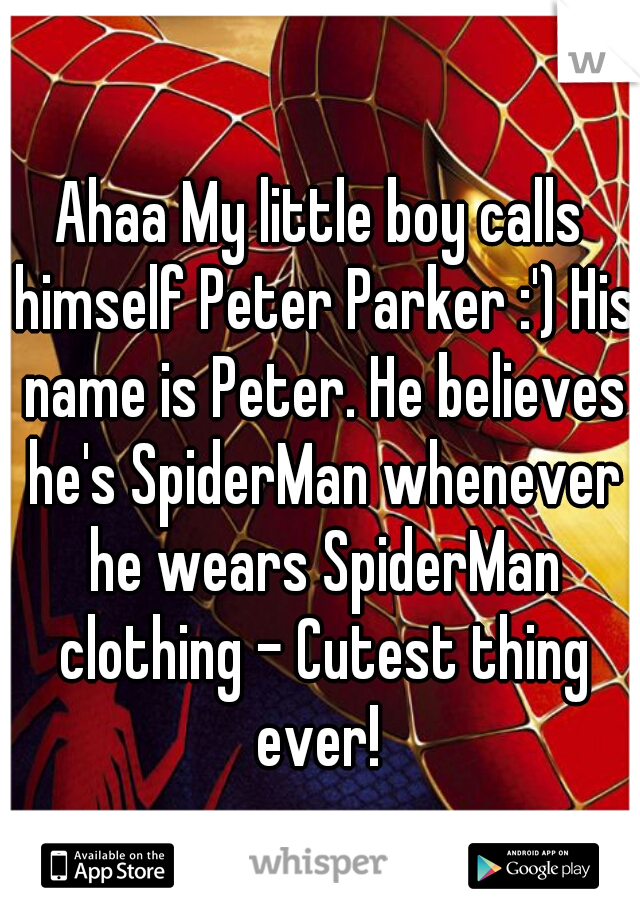 Ahaa My little boy calls himself Peter Parker :') His name is Peter. He believes he's SpiderMan whenever he wears SpiderMan clothing - Cutest thing ever! 