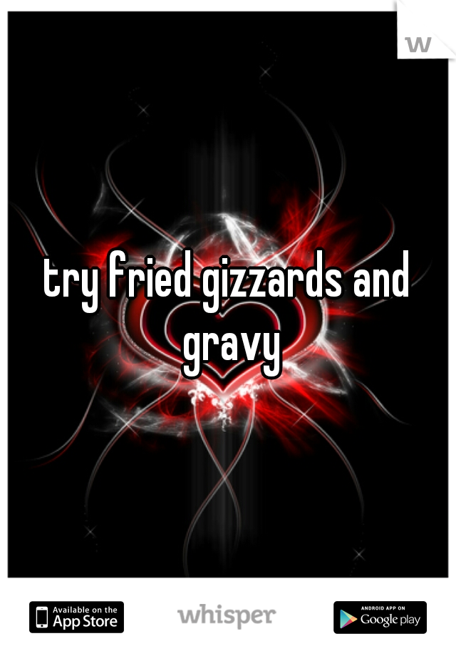 try fried gizzards and gravy