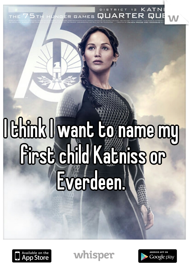 I think I want to name my first child Katniss or Everdeen. 