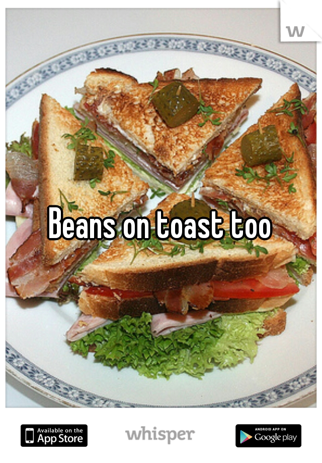 Beans on toast too