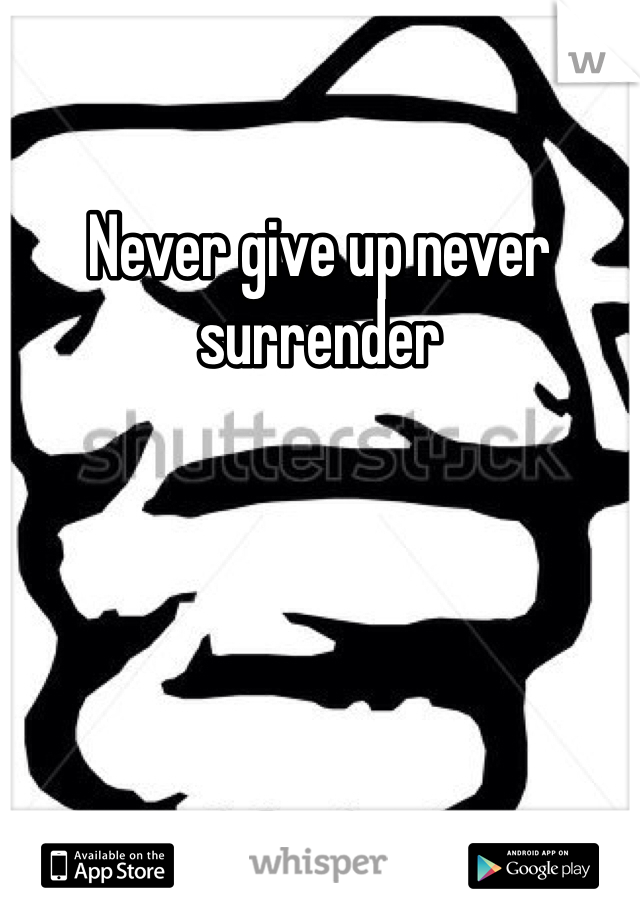 Never give up never surrender 