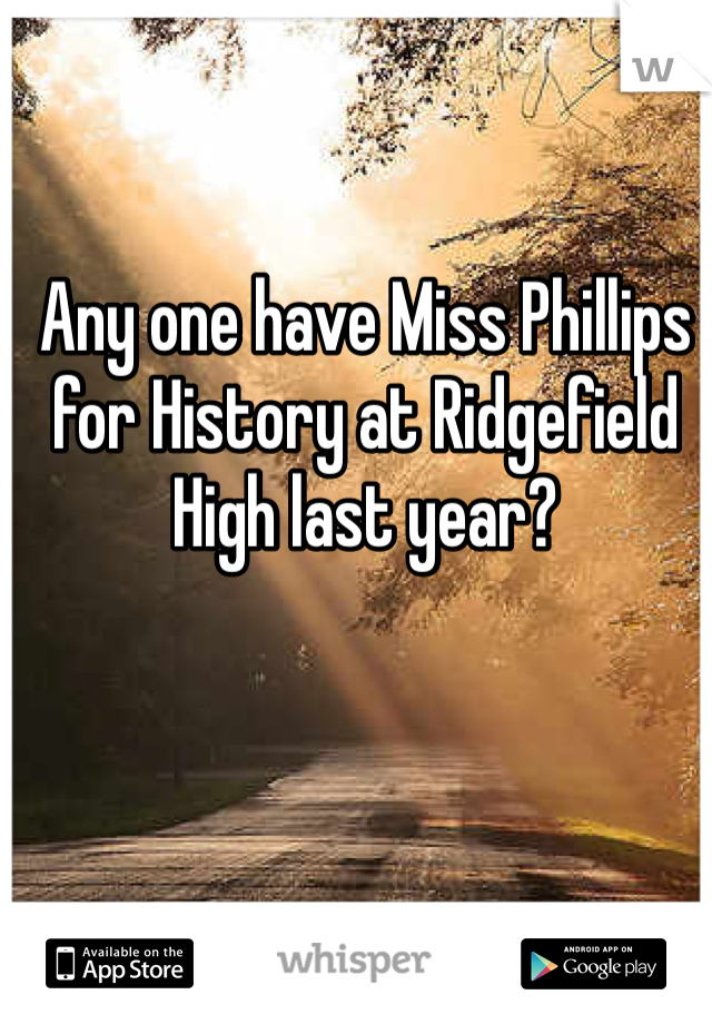 Any one have Miss Phillips for History at Ridgefield High last year?