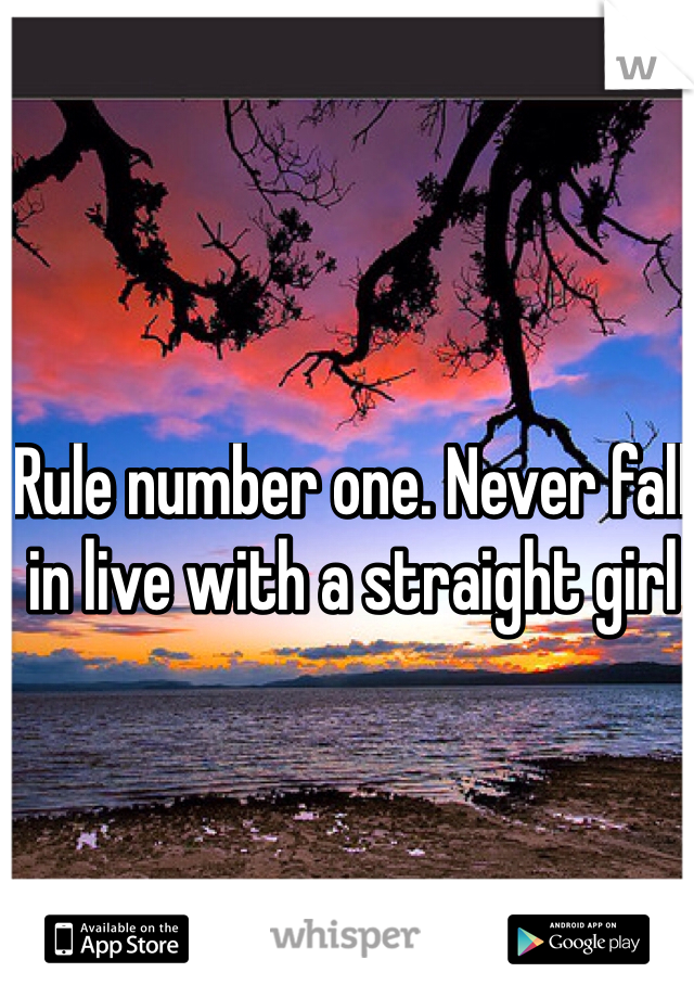 Rule number one. Never fall in live with a straight girl 