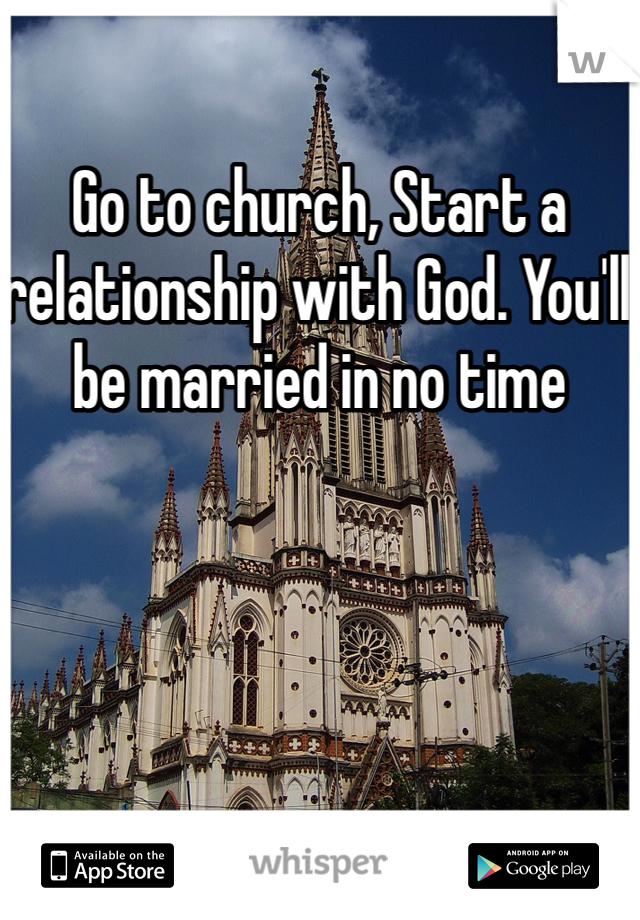 Go to church, Start a relationship with God. You'll be married in no time