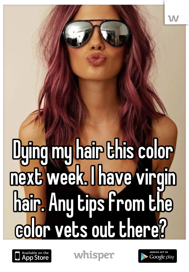 Dying my hair this color next week. I have virgin hair. Any tips from the color vets out there? 