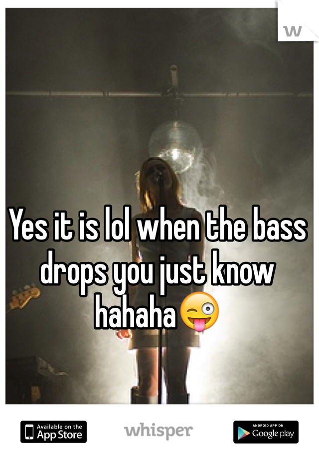 Yes it is lol when the bass drops you just know hahaha😜