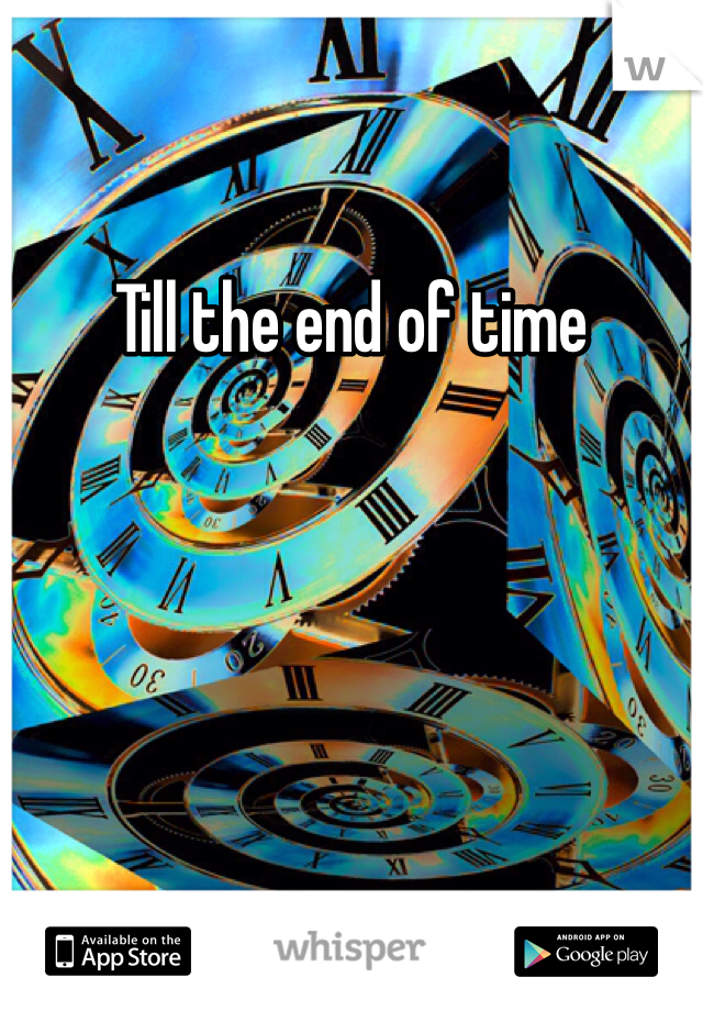 Till the end of time