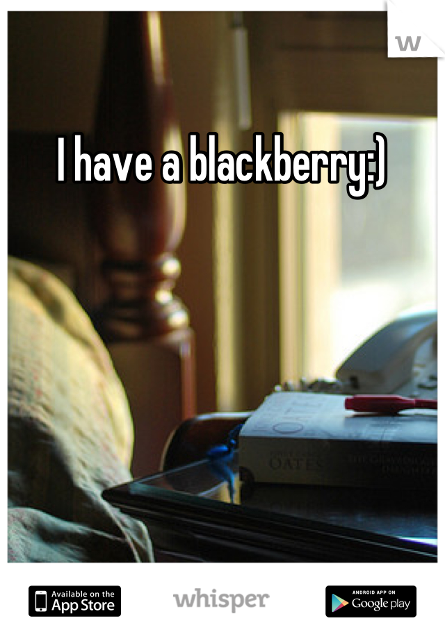 I have a blackberry:)