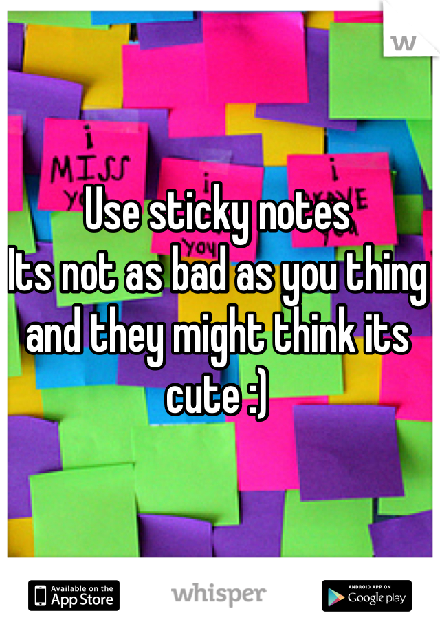 Use sticky notes
Its not as bad as you thing and they might think its cute :)