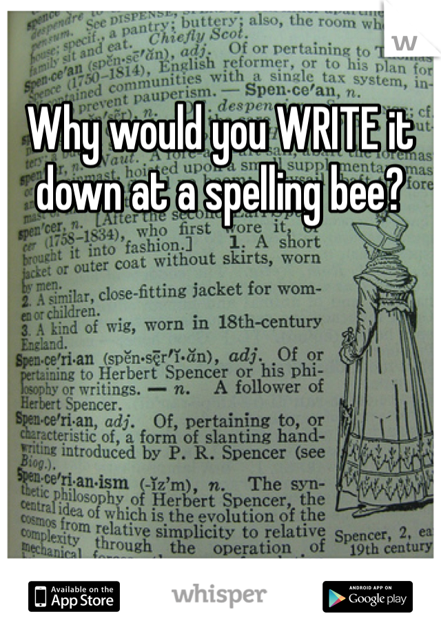 Why would you WRITE it down at a spelling bee? 