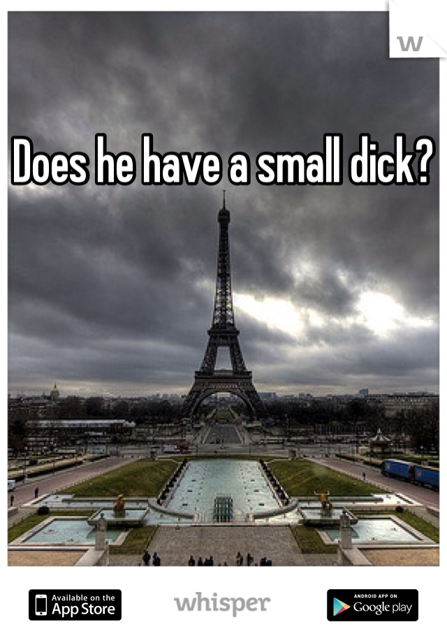 Does he have a small dick?