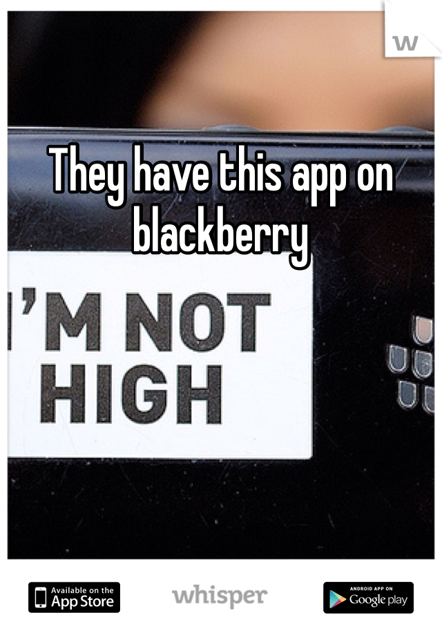 They have this app on blackberry 