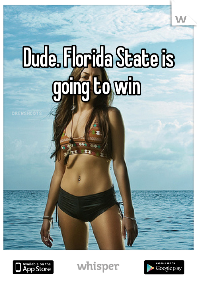 Dude. Florida State is going to win 