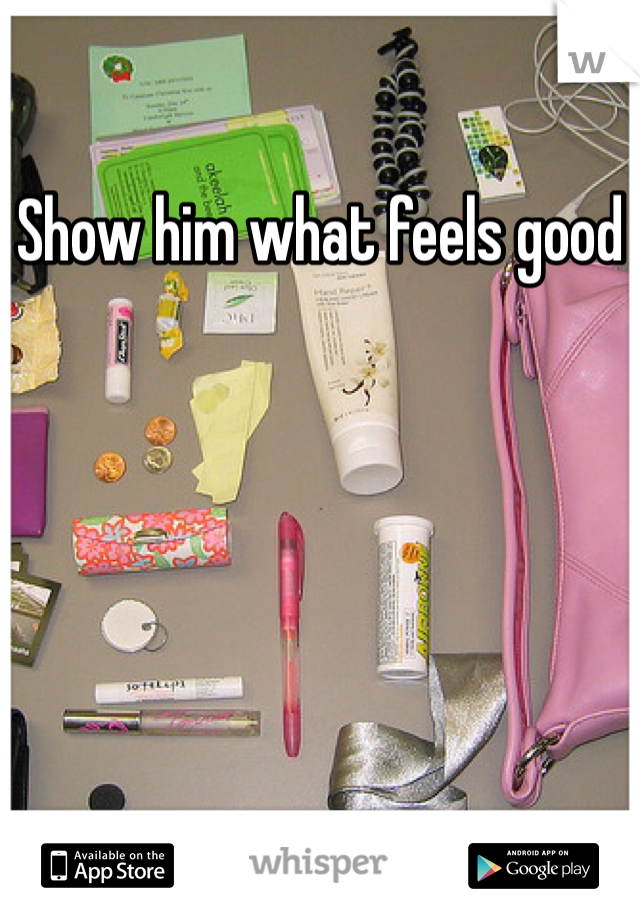 Show him what feels good