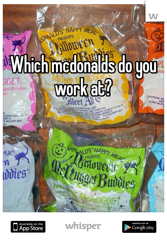 Which mcdonalds do you work at?