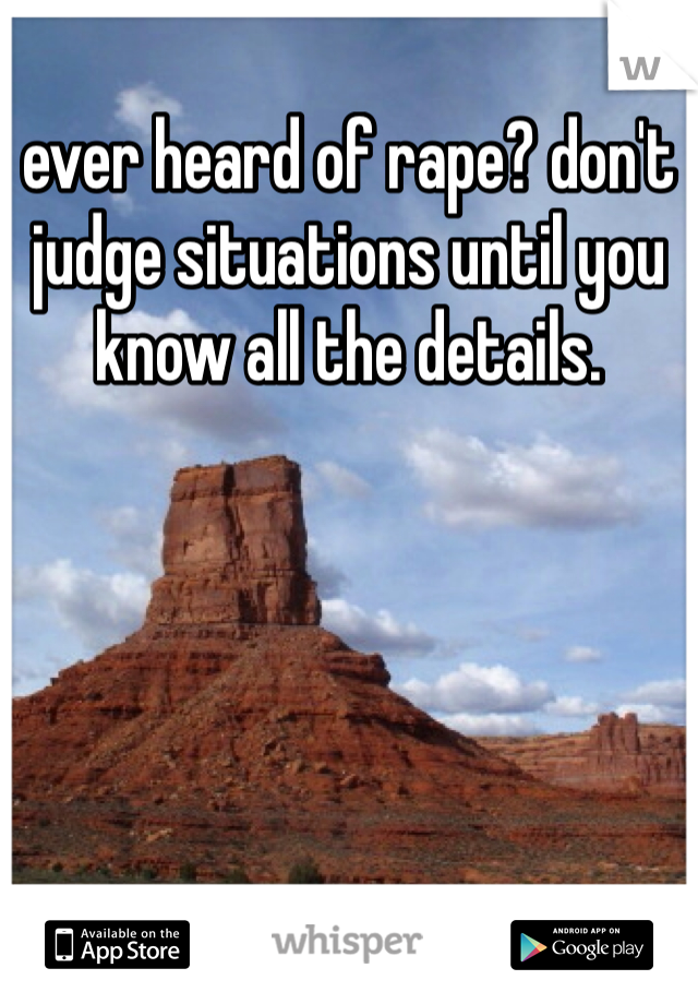 ever heard of rape? don't judge situations until you know all the details. 