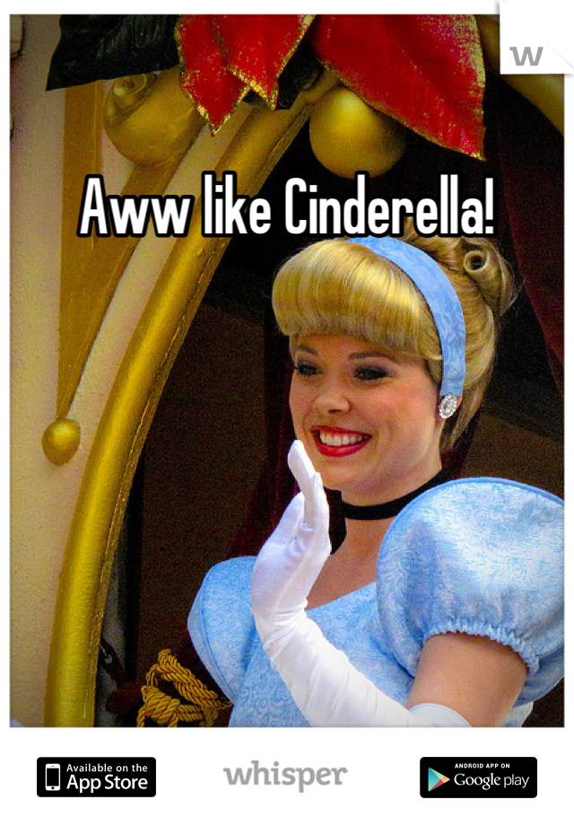 Aww like Cinderella!