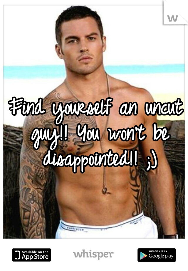 Find yourself an uncut guy!! You won't be disappointed!! ;)