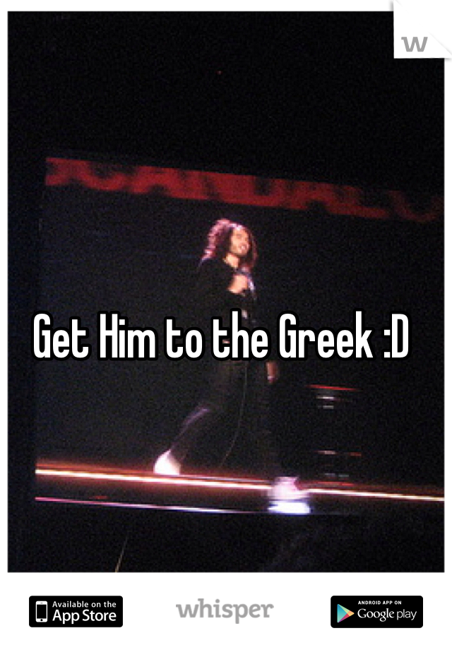 Get Him to the Greek :D