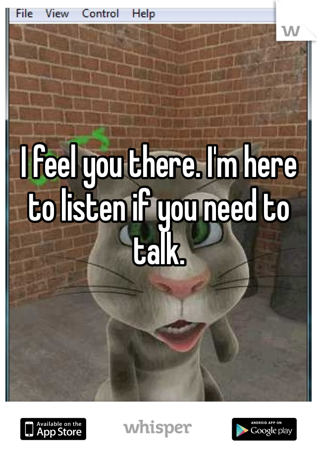 I feel you there. I'm here to listen if you need to talk. 