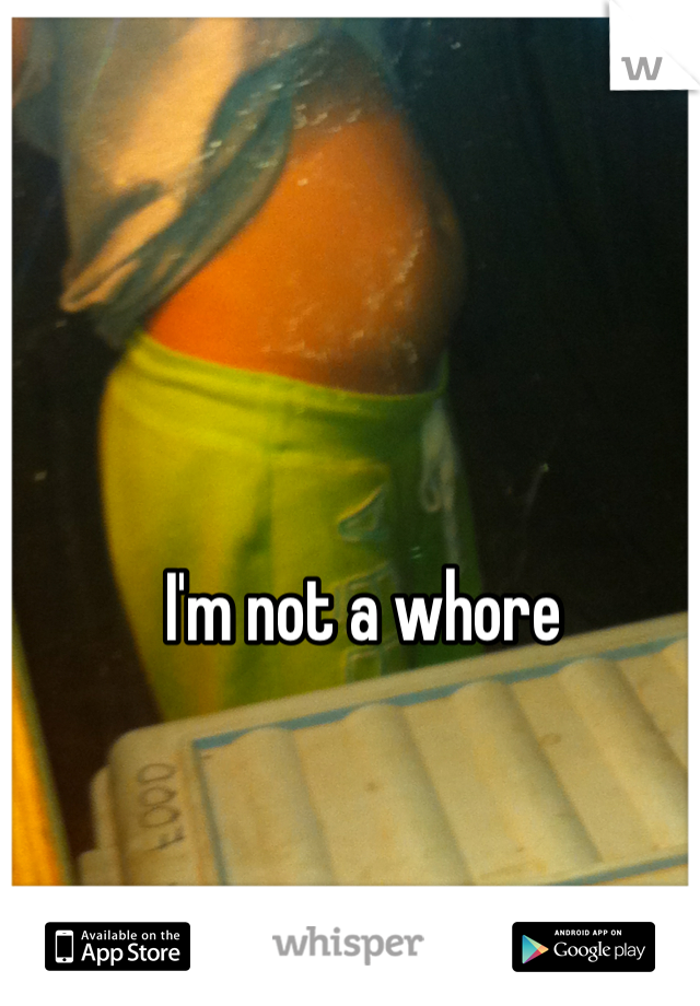 I'm not a whore
