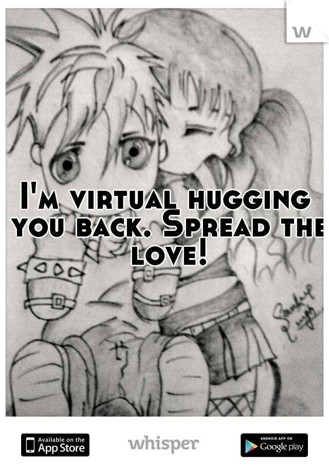 I'm virtual hugging you back. Spread the love!