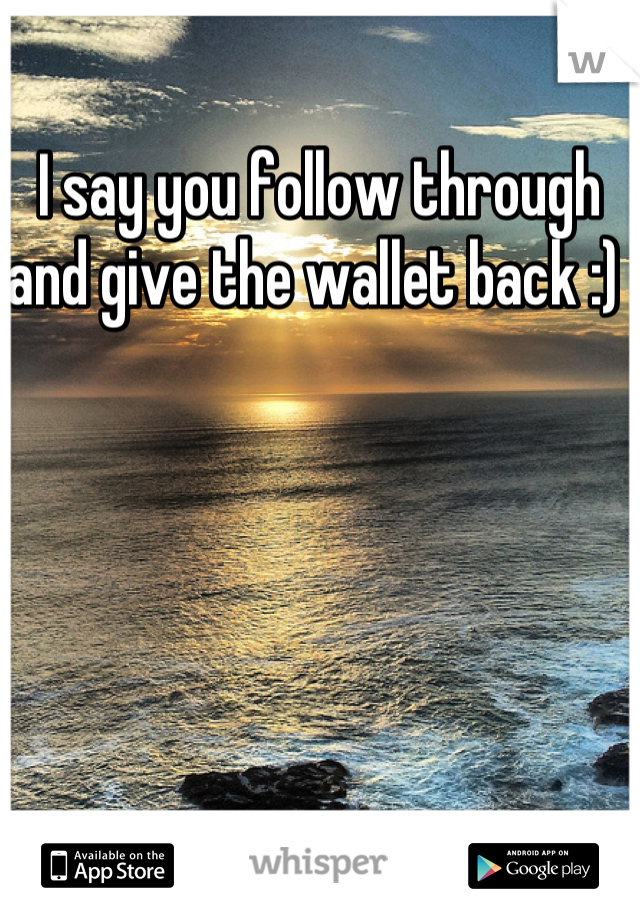 I say you follow through and give the wallet back :) 