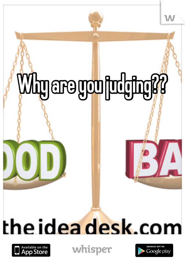 Why are you judging??