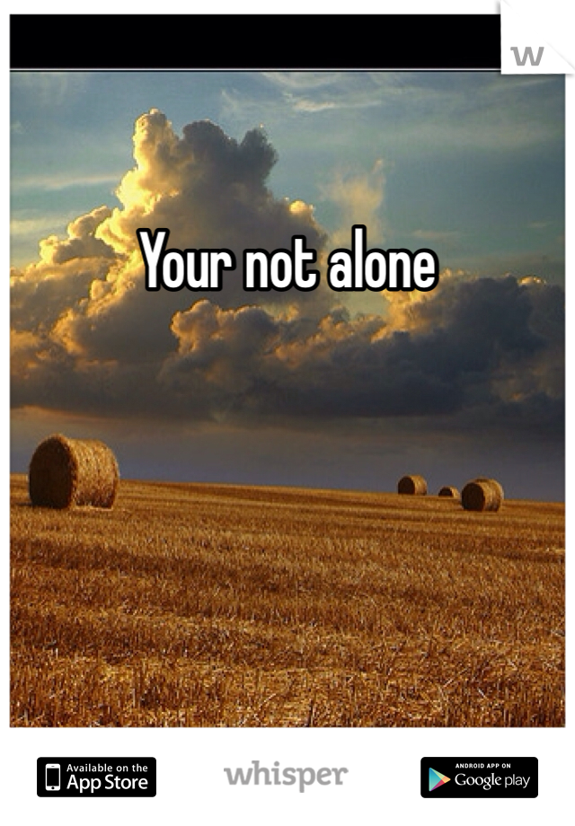 Your not alone 