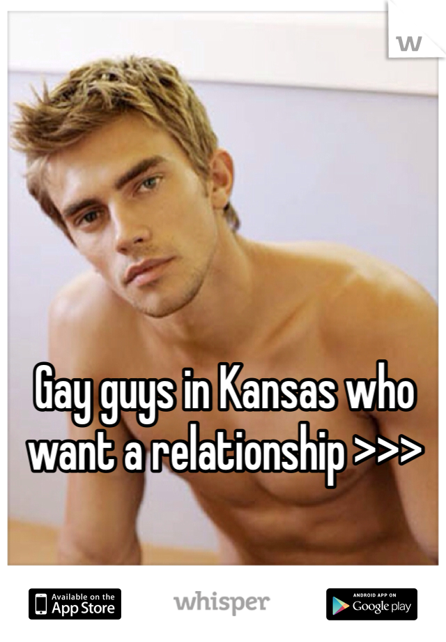 Gay guys in Kansas who want a relationship >>>