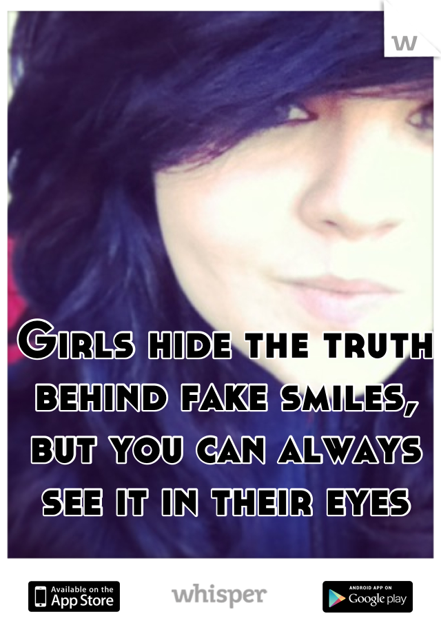 Girls hide the truth behind fake smiles, but you can always see it in their eyes