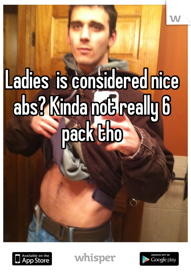 Ladies  is considered nice abs? Kinda not really 6 pack tho 
