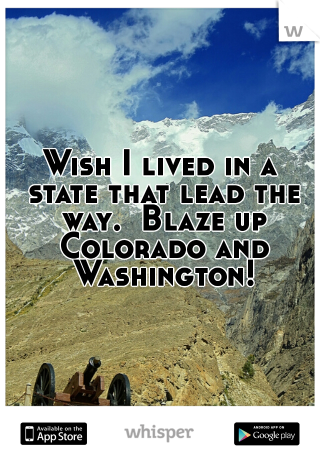 Wish I lived in a state that lead the way.  Blaze up Colorado and Washington!