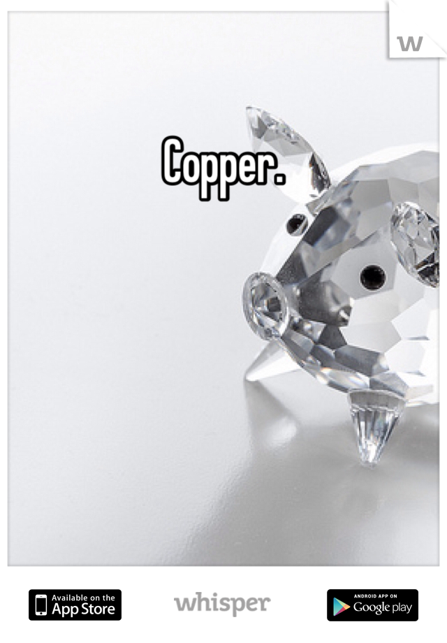 Copper.