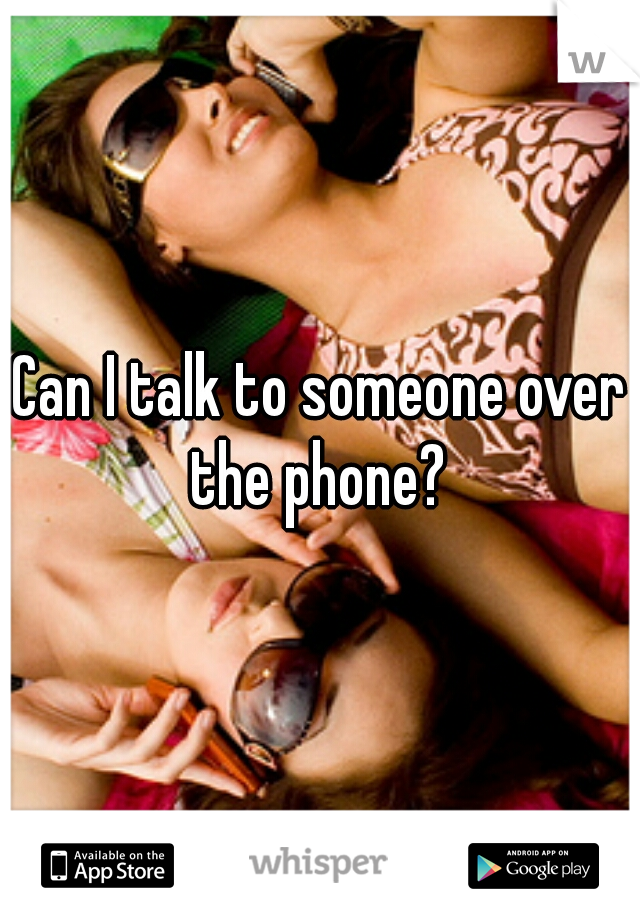 Can I talk to someone over the phone? 