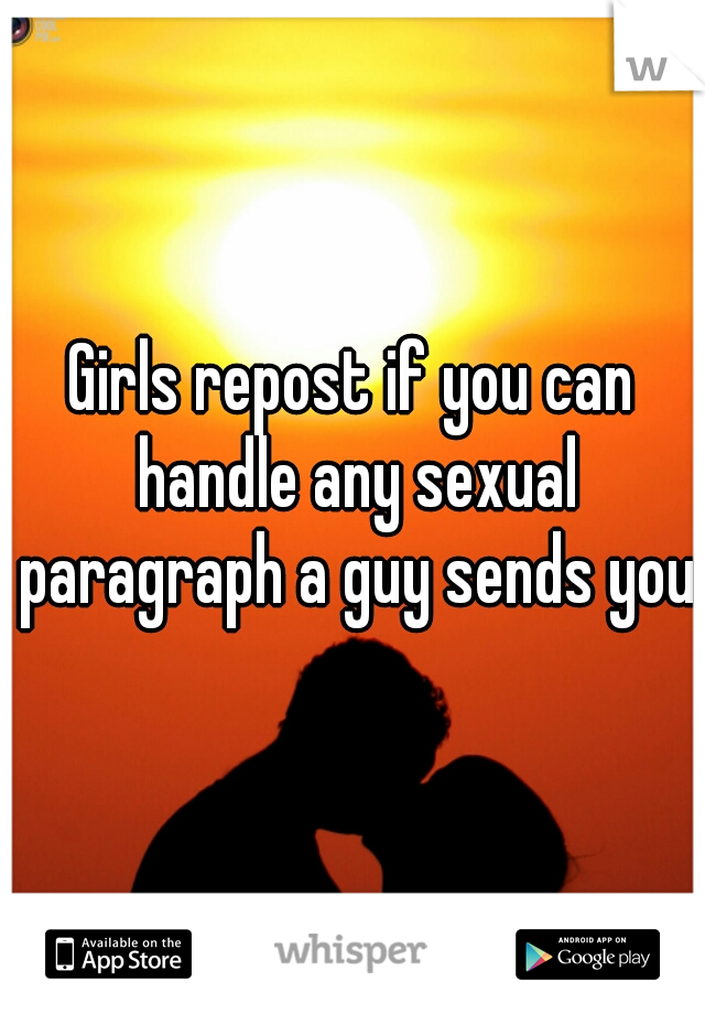 Girls repost if you can handle any sexual paragraph a guy sends you 