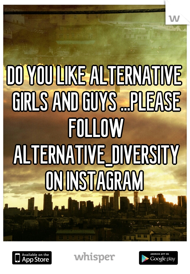 DO YOU LIKE ALTERNATIVE GIRLS AND GUYS ...PLEASE FOLLOW ALTERNATIVE_DIVERSITY ON INSTAGRAM 