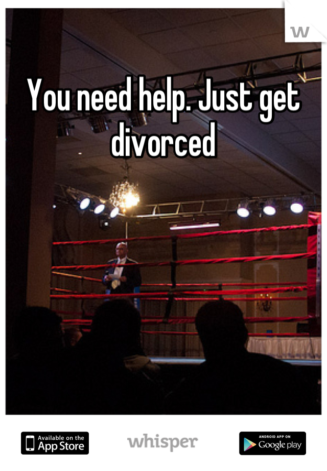 You need help. Just get divorced