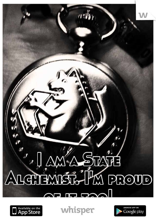 I am a State Alchemist. I'm proud of it too! 