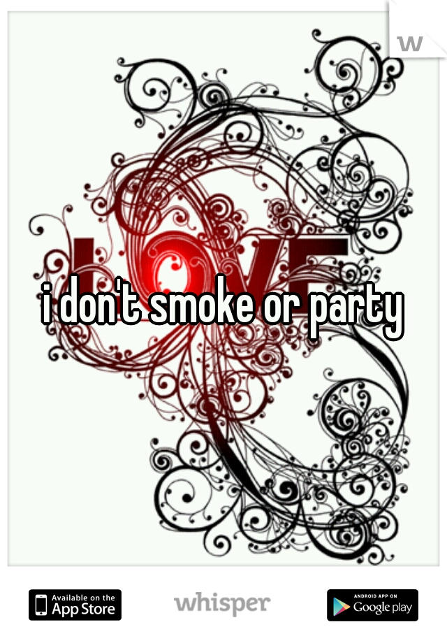 i don't smoke or party