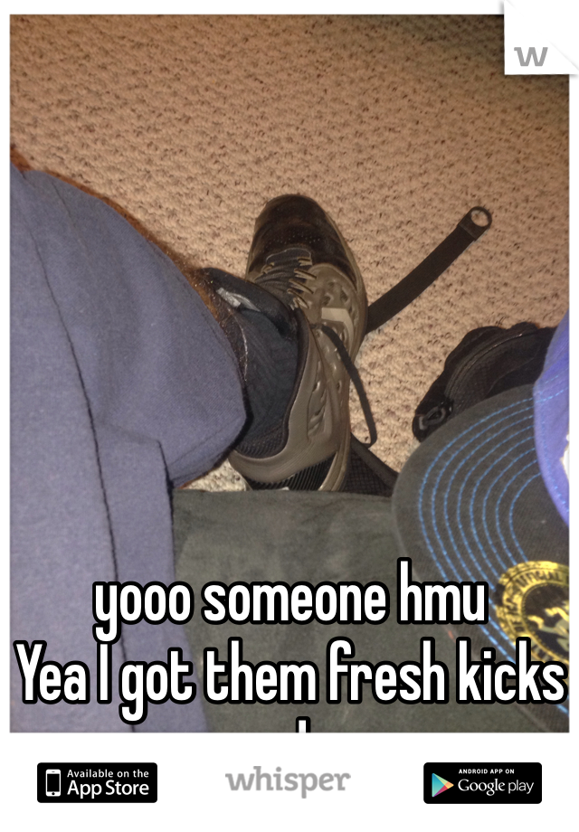 yooo someone hmu
Yea I got them fresh kicks on doe
